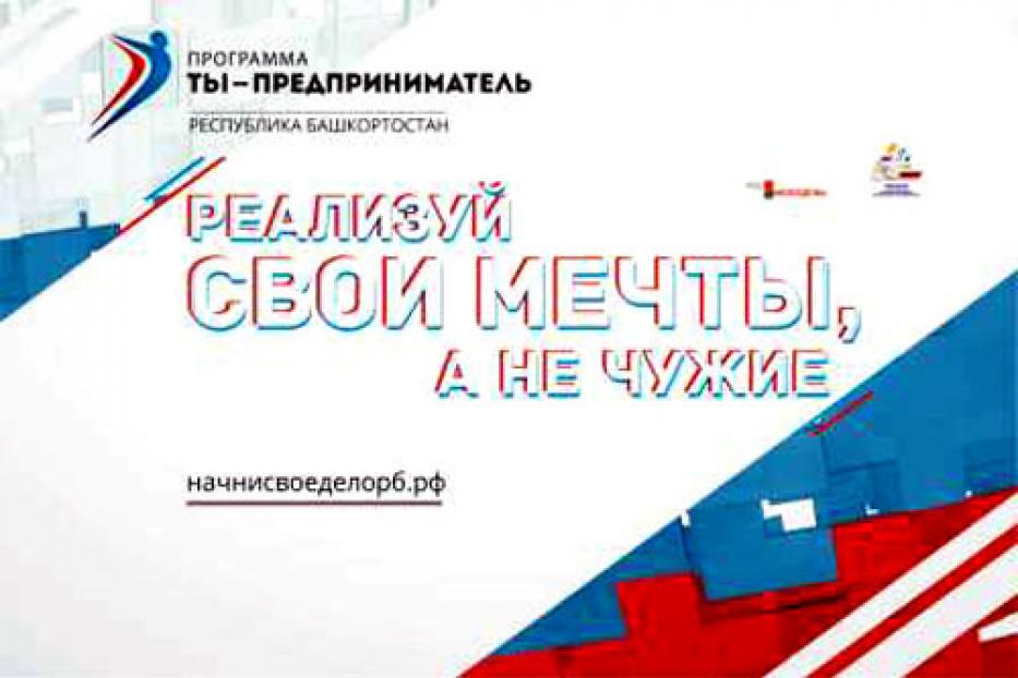В Республике Башкортостан работает федеральная программа «Ты - предприниматель» под лозунгом «Начни свое дело»