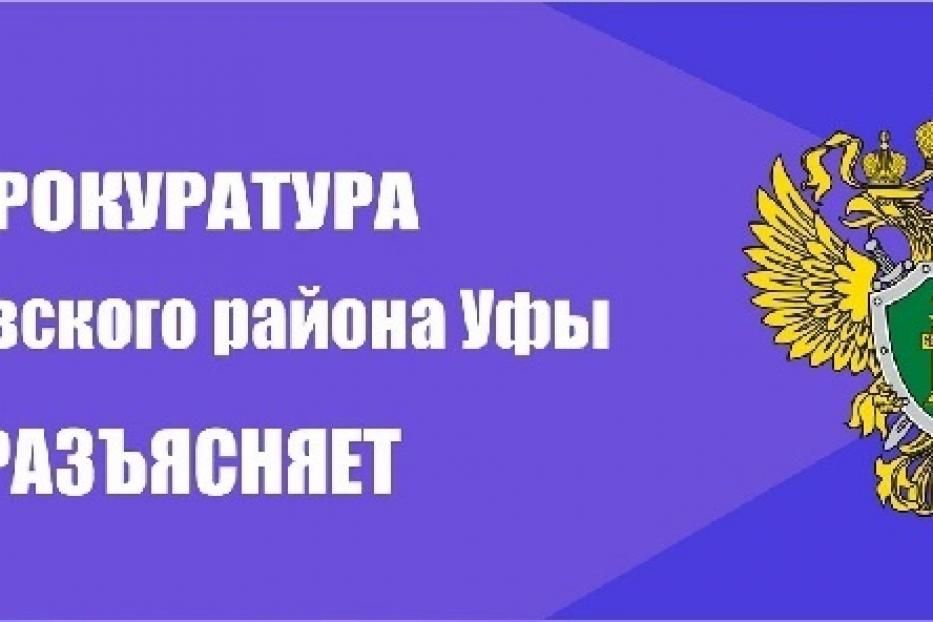 Прокуратура Кировского района Уфы разъясняет!